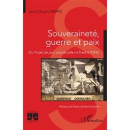 Souveraineté, guerre et paix : du Projet de paix perpétuelle de Kant à l'ONU Jean Claudy Pierre L'Harmattan
