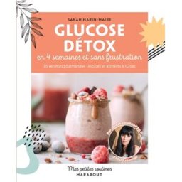 Glucose détox en 4 semaines et sans frustration : 30 recettes gourmandes, astuces et aliments à IG b Sarah Marin-Maire Marabout