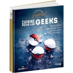 Cuisine pour les geeks : recettes faciles inspirées des séries, des films cultes, des jeux vidéo... Liguori Lecomte Solar
