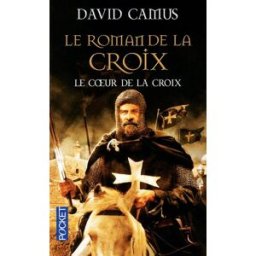 Le roman de la Croix. Vol. 1. Le coeur de la croix David Camus Pocket