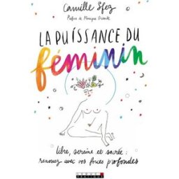 La puissance du féminin : libre, sereine et sacrée : renouez avec vos forces profondes Camille Sfez Leduc.s éditions