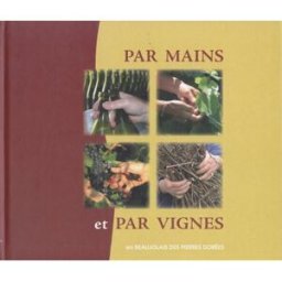 par mains et par vignes : en beaujolais des pierres dorées guerrier, pierre thoba's éd.