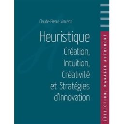 Heuristique : Création, Intuition, Créativité et Stratégies d'Innovation Claude-Pierre Vincent Books on Demand
