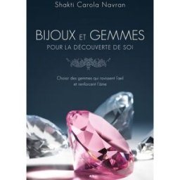 Bijoux et gemmes pour la découverte de soi : choisir des gemmes qui ravissent l'oeil et renforcent l Shakti Carola Navran ADA