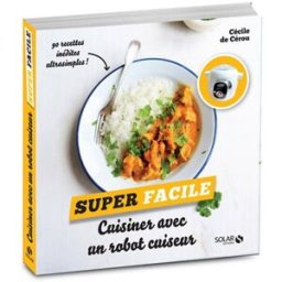 Cuisiner avec un robot cuiseur : 90 recettes inédites ultrasimples Céline de Cérou Solar
