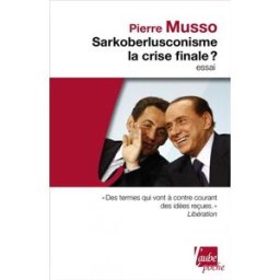 Sarkoberlusconisme : la crise finale ? Pierre Musso Ed. de l'Aube