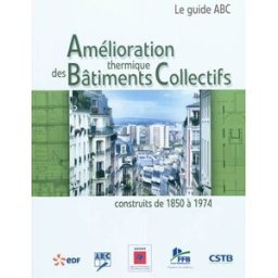 Amélioration thermique des bâtiments collectifs construits de 1850 à 1974 : le guide ABC andré pouget, collectif, alain maugard, françois pélegrin Ed. parisiennes