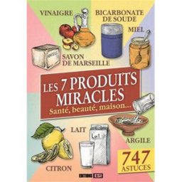 Les 7 produits miracles : santé, beauté, maison... : 747 astuces Elodie Baunard, Sonia de Sousa, Céline Willefrand Editions ESI