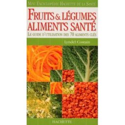 Fruits et légumes, aliments santé : le guide d'utilisation des 70 aliments clés Lyndel Costain Hachette Pratique
