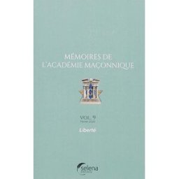 Mémoires de l'Académie maçonnique. Vol. 9. Liberté Collectif, collectif Selena éditions
