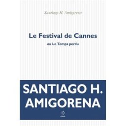 Le festival de Cannes ou Le temps perdu Santiago H. Amigorena POL