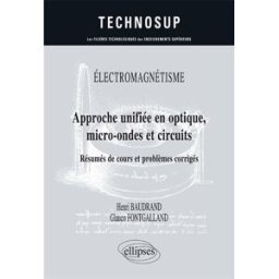 Electromagnétisme : approche unifiée en optique, micro-ondes et circuits : résumés de cours et probl Henri Baudrand, Glauco Fontgalland Ellipses