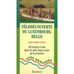 Vélodécouverte du Luxembourg belge : 40 circuits à vélo dans les plus beaux coins de la province Jean-Pierre Legros Lannoo
