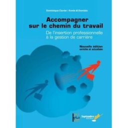 Accompagner sur le chemin du travail : de l'insertion professionnelle à la gestion de carrière Dominique Clavier, Annie Di Domizio SEPTEMBRE ÉDITEUR