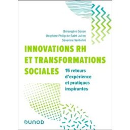 Innovations RH et transformations sociales : 15 retours d'expérience et pratiques inspirantes Bérangère Gosse, Delphine Philip de Saint Julien, Séverine Ventolini Dunod