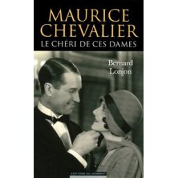 Maurice Chevalier : le chéri de ces dames Bernard Lonjon Ed. du Moment