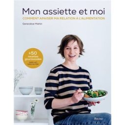 Mon assiette et moi : comment apaiser ma relation à l'alimentation Geneviève Mahin Racine
