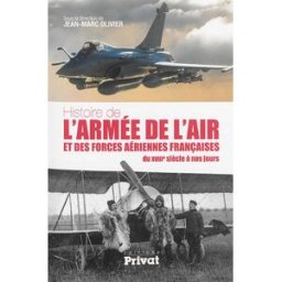 Histoire de l'armée de l'air et des forces aériennes françaises : du XVIIIe siècle à nos jours olivier, jean-marc Privat SAS