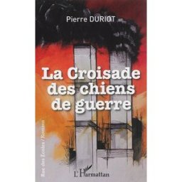 La croisade des chiens de guerre Pierre Duriot L'Harmattan