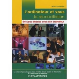 l'ordinateur et vous, la réconciliation : être plus efficace avec son ordinateur : le guide indispen syre, jean-claude euro-aptitudes
