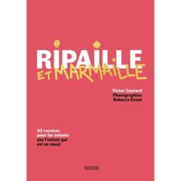Ripaille et marmaille : 42 recettes pour les enfants (ou l'enfant qui est en vous) Victor Coutard Rouergue