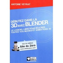 Débutez dans la 3D avec Blender : le logiciel libre pour réaliser toutes vos images et animations 3D Antoine Veyrat OpenClassrooms