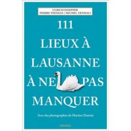111 lieux à Lausanne à ne pas manquer Ulrich Doepper, Pierre Thomas, Michel Zendali Emons