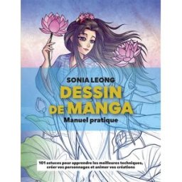Dessin de manga : manuel pratique : 101 astuces pour apprendre les meilleures techniques, créer vos Sonia Leong Le Temps apprivoisé