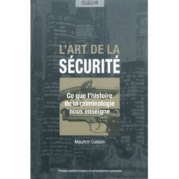 L'art de la sécurité : ce que l'histoire de la criminologie nous enseigne Maurice Cusson Presses polytechniques et universitaires romandes