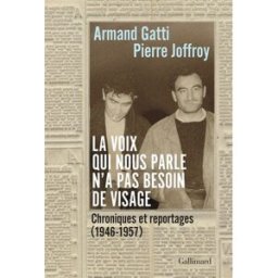La voix qui nous parle n'a pas besoin de visage : chroniques et reportages (1946-1957) Armand Gatti, Pierre Joffroy Gallimard