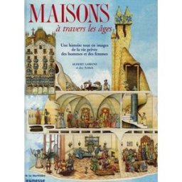 Maisons à travers les âges : une histoire tout en images de la vie privée des hommes Albert Lorentz, Joy Schleh De La Martinière Jeunesse