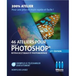 46 ateliers pour Adobe Photoshop : retouche d'images et photomontage Marylise Logez MA éditions, Micro application