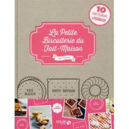 La petite biscuiterie du fait-maison : 100 % naturel : plus de 80 recettes à faire vous-même, garant estérelle collectif Solar