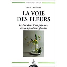 La voie des fleurs : le zen dans l'art japonais des compositions florales Gusty Luise Herrigel Dervy