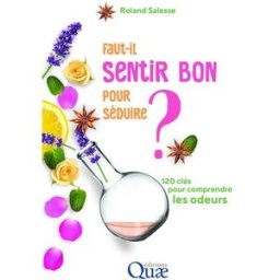 Faut-il sentir bon pour séduire ? : 120 clés pour comprendre les odeurs Roland Salesse Quae