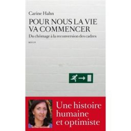 Pour nous la vie va commencer : du chômage à la reconversion des cadres : récit Carine Hahn Les Arènes