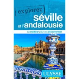 Explorez Séville et l'Andalousie Marie-Eve Blanchard Ulysse
