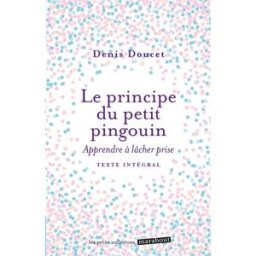 Le principe du petit pingouin : apprendre à lâcher prise Denis Doucet Marabout