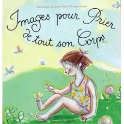 Images pour prier de tout son corps Marie-Agnès Gaudrat, Sylvie Montmoulineix Bayard Jeunesse