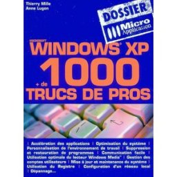 Windows XP : + de 1000 trucs de pros Thierry Mille, Anne Lugon Micro application