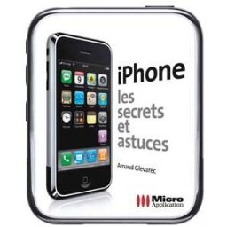 iPhone : les secrets et astuces Arnaud Glevarec Micro application