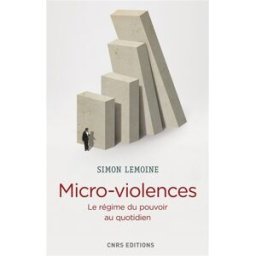 Micro-violences : le régime du pouvoir au quotidien Simon Lemoine CNRS Editions