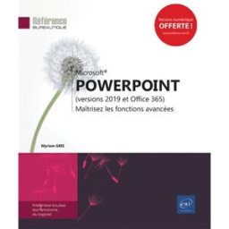 Microsoft PowerPoint (versions 2019 et Office 365) : maîtrisez les fonctions avancées Myriam Gris ENI