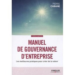 Manuel de gouvernance d'entreprise : les meilleures pratiques pour créer de la valeur Pierre Cabane Eyrolles