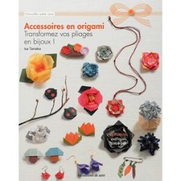 Accessoires en origami : transformez vos pliages en bijoux ! Isa Tanaka Editions de Saxe