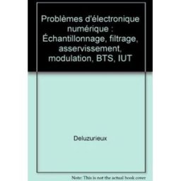 Problèmes d'électronique numérique : échantillonnage, filtrage, asservissement, modulation Alain Deluzurieux, Michel Rami Eyrolles