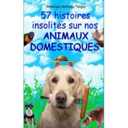57 histoires insolites sur nos animaux domestiques ! Mathieu-Tanguy, Angélique Independently published