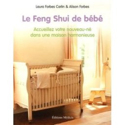Le feng shui de bébé : accueillez votre nouveau-né dans une maison harmonieuse Laura Forbes Carlin, Alison Forbes Ed. Médicis