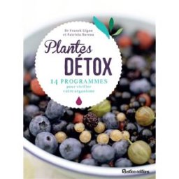 Plantes détox : 14 programmes pour vivifier votre organisme Franck Gigon, Patricia Bareau Rustica