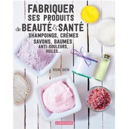 Fabriquer ses produits de beauté & santé : shampoings, crèmes, savons, baumes anti-douleurs, huiles. Régine Quéva Larousse